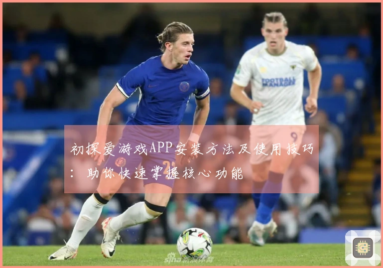 初探爱游戏APP安装方法及使用技巧：助你快速掌握核心功能