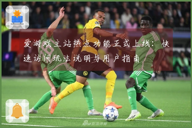 爱游戏主站热点功能正式上线：快速访问玩法说明与用户指南
