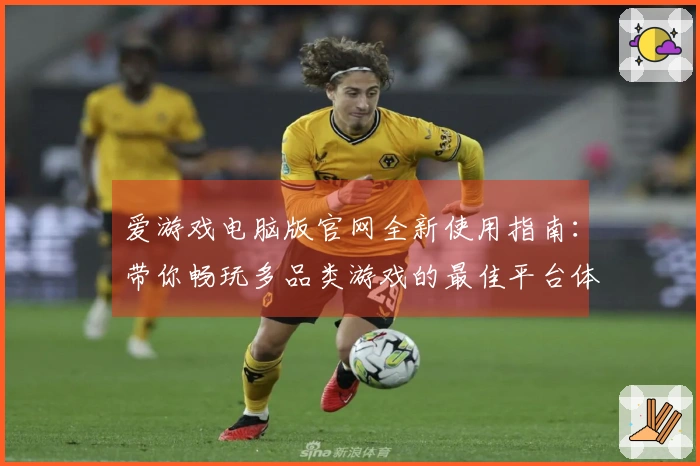 爱游戏电脑版官网全新使用指南：带你畅玩多品类游戏的最佳平台体验